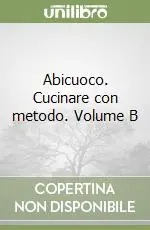 Abicuoco. Cucinare con metodo. Volume B Ultima Occasione