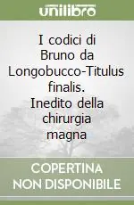 Super Prezzo I codici di Bruno da Longobucco-Titulus finalis. Inedito della chirurgia magna