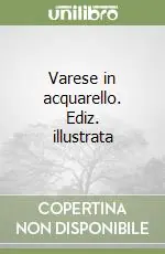 Varese in acquarello. Ediz. illustrata Quantità Limitata