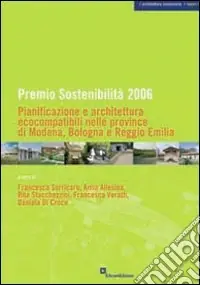 Vendita Finale Premio sostenibilità 2006. Pianificazione e architettura ecocompatibili nelle province di Modena, Bologna, Reggio Emilia