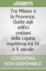 Tra Milano e la Provenza. Guida agli edifici cristiani della Liguria marittima tra IV e X secolo Compra Oggi Stesso