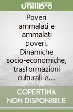 Poveri ammalati e ammalati poveri. Dinamiche socio-economiche, trasformazioni culturali e misure assistenziali nell‘Occidente romano in età tardo antica Solo Oggi