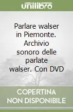 Popolare Parlare walser in Piemonte. Archivio sonoro delle parlate walser. Con DVD