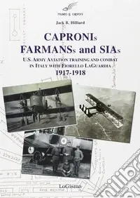 Capronis, Farman and Sias. U.S. Army aviation training and combat in Italy with Fiorello Laguardia, 1917-1918 Offerta Lampo