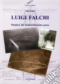 Offerta Speciale Luigi Falchi pioniere del bombardamento aereo