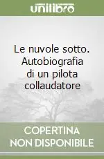Le nuvole sotto. Autobiografia di un pilota collaudatore Prezzo Scontato