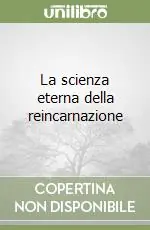 Non Perdere La scienza eterna della reincarnazione