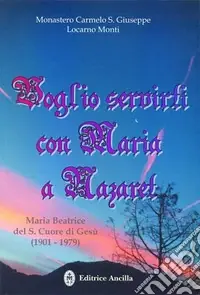 Offerta Limitata Voglio servirti con Maria a Nazaret. Maria Beatrice del Sacro Cuore di Gesù (1901-1979)