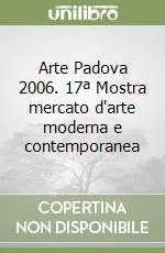 Spedizione Espresso Arte Padova 2006. 17ª Mostra mercato d‘arte moderna e contemporanea
