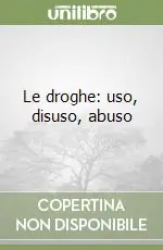 Ultimissimo Modello Le droghe uso, disuso, abuso
