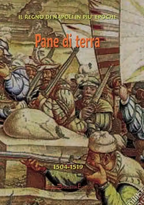 Pane di terra. Napoli sotto i viceré da Ripacorsa a Cardona fra il 1504 e il 1519 Scelto Dai Clienti