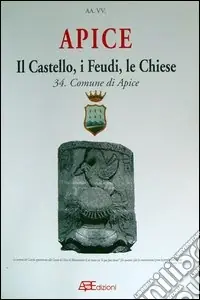 Apice. Il castello, i feudi, le chiese. Storia dei Comuni del Principato UltraComune di Apice Prezzo Conveniente