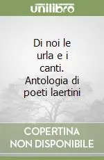 Ultimissimo Modello Di noi le urla e i canti. Antologia di poeti laertini