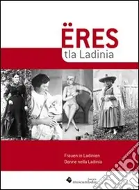 Novità Eres tla Ladinia-Frauen in Ladinien-Donne nella Ladinia. Ediz. multilingue