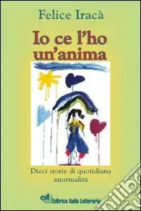 Io ce l‘ho un‘anima. Dieci storie di quotidiana anormalità Prezzo Scontato