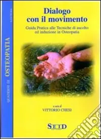 Dialogo con il movimento. Guida pratica alle tecniche di ascolto ed induzione in osteopatia Subito Disponibile