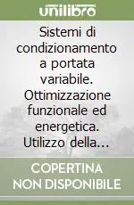 Sistemi di condizionamento a portata variabile. Ottimizzazione funzionale ed energetica. Utilizzo della tecnologia inverter. Con CD-ROM Nuovo Arrivo