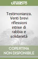 Testimonianza. Venti brevi riflessioni intrise di rabbia e solidarietà Ultime Pezzi