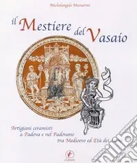 Il mestiere del vasaio. Artigiani ceramisti a Padova e nel padovano tra Medioevo ed età dei lumi Reso Gratuito