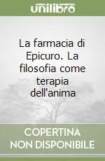 Non Perdere La farmacia di Epicuro. La filosofia come terapia dell‘anima