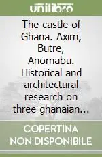 The castle of Ghana. Axim, Butre, Anomabu. Historical and architectural research on three ghanaian forts Super Prezzo