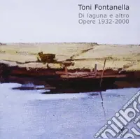 Toni Fontanella. Di laguna e altro. Opere 1932-2000 Affare
