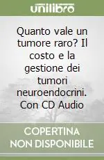 Quanto vale un tumore raro? Il costo e la gestione dei tumori neuroendocrini. Con CD Audio Prezzo Di Fabbrica