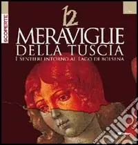 Dodici meraviglie della Tuscia. I sentieri intorno al lago di Bolsena. Ediz. illustrata Soddisfatti O Rimborsati
