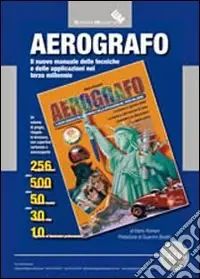 Aerografo. Il nuovo manuale delle tecniche e delle applicazioni nel terzo millennio Must-Have