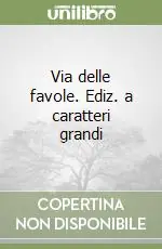 Via delle favole. Ediz. a caratteri grandi Promozione Esclusiva
