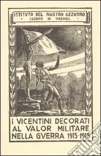 Novità I vicentini decorati al valor militare nella guerra 1915-1918 (rist. anast. Marostica, 1926)