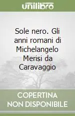 Sole nero. Gli anni romani di Michelangelo Merisi da Caravaggio Prezzo Scontato