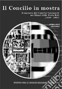 Bestseller Il Concilio in mostra. Il racconto del Concilio vaticano II nei filmati delle teche Rai 1959-1965