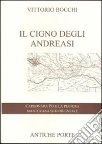 Prezzo Ridotto Il cigno degli Andreasi. Breve compendio di notizie storiche sulle genti del territorio mantovano sud-orientale e sulle famiglie feudatarie in Carbonara Po
