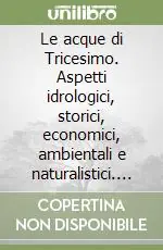 Le acque di Tricesimo. Aspetti idrologici, storici, economici, ambientali e naturalistici. Ediz. illustrata Compra Online