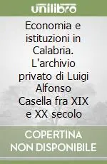 Consegna Rapida Economia e istituzioni in Calabria. L‘archivio privato di Luigi Alfonso Casella fra XIX e XX secolo
