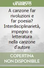 Must-Have A canzone far rivoluzioni e far poesia? Interdisciplinarietà, impegno e letteratura nella canzone d‘autore