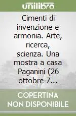 Cimenti di invenzione e armonia. Arte, ricerca, scienza. Una mostra a casa Paganini (26 ottobre-7 novembre 2006) Soddisfatti O Rimborsati