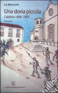 Una storia piccola. Calabria 1806-1807 Offerta Limitata