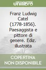 Franz Ludwig Catel (1778-1856). Paesaggista e pittore di genere. Ediz. illustrata Occasione Imperdibile