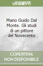 Ultimissimo Modello Mario Guido Dal Monte. Gli studi di un pittore del Novecento