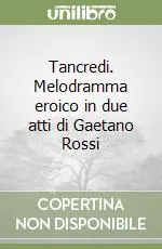 Tancredi. Melodramma eroico in due atti di Gaetano Rossi Must-Have