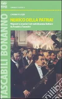 Nemico della patria! Migranti e stranieri nel melodramma italiano da Rossini a Turandot Affare