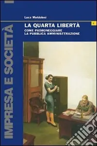 La quarta libertà. Come padroneggiare la pubblica amministrazione Compra Online