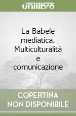 La Babele mediatica. Multiculturalità e comunicazione Scelto Dai Clienti