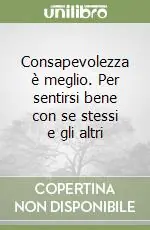 Compra Online Consapevolezza è meglio. Per sentirsi bene con se stessi e gli altri