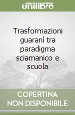Non Perdere Trasformazioni guaranì tra paradigma sciamanico e scuola