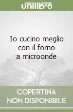 Nuova Collezione Io cucino meglio con il forno a microonde