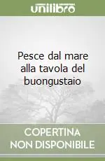 Pesce dal mare alla tavola del buongustaio Ultimissimo Modello