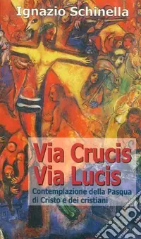 Via crucis-via lucis. Contemplazione della Pasqua di Cristo e dei cristiani Non Perdere